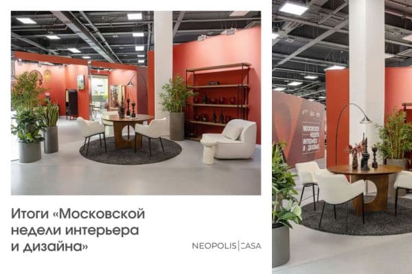 Итоги «Московской недели интерьера и дизайна» с Neopolis Casa